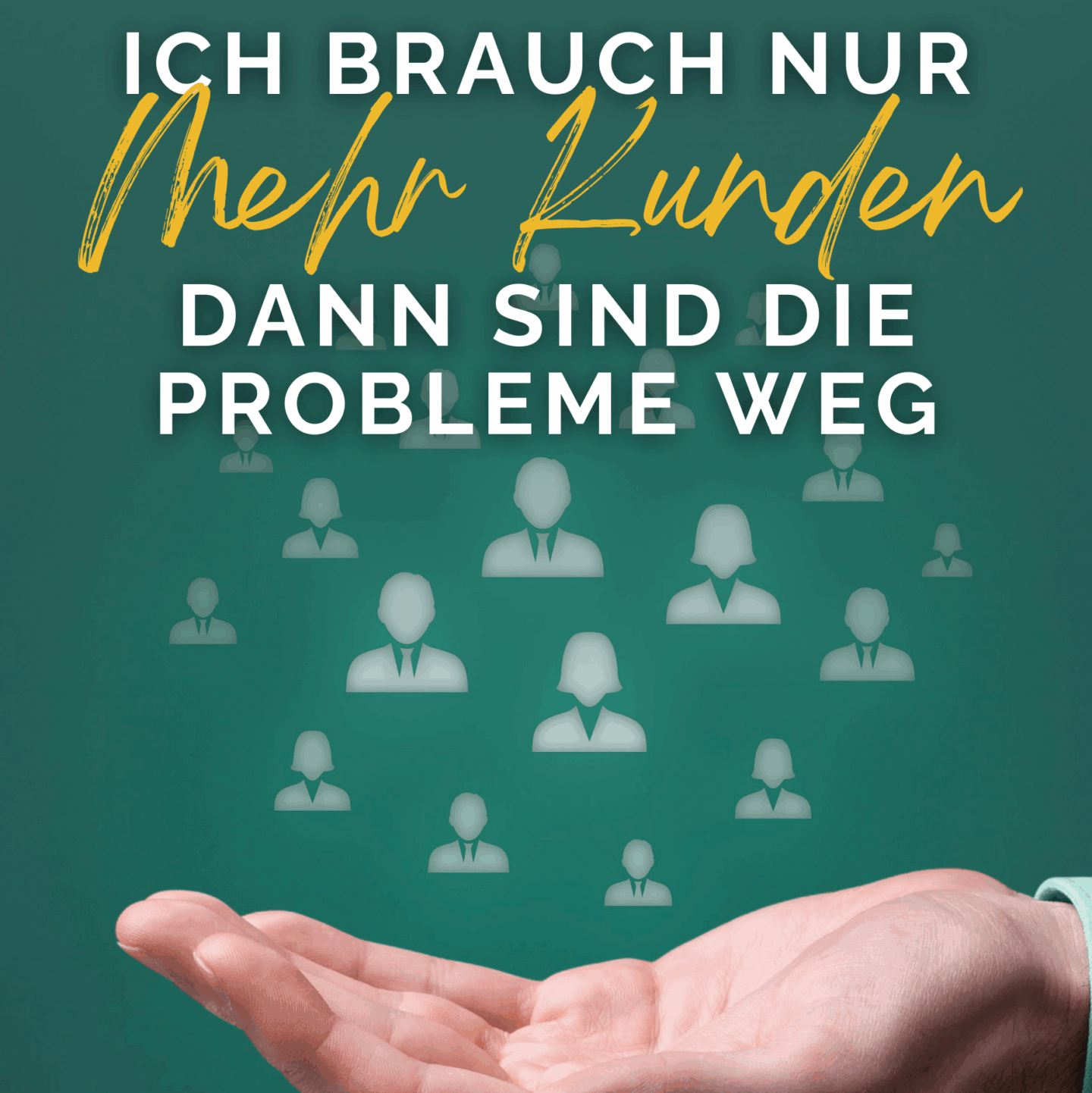 Die irrige Annahme "Ich brauche nur mehr Kunden, dann sind all meine Probleme weg"